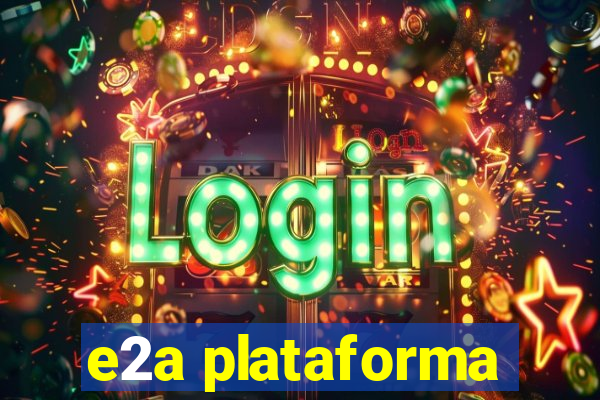 e2a plataforma